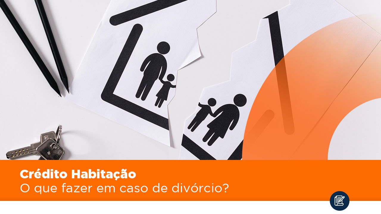 Crédito Habitação – O que fazer em caso de divórcio?